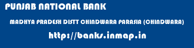 PUNJAB NATIONAL BANK  MADHYA PRADESH DISTT CHINDWARA PARASIA (CHINDWARA)   banks information 